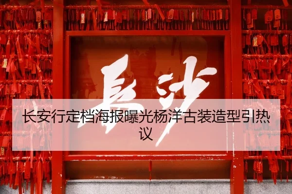 长安行定档海报曝光杨洋古装造型引热议