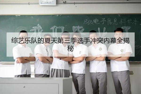 综艺乐队的夏天第三季选手冲突内幕全揭秘